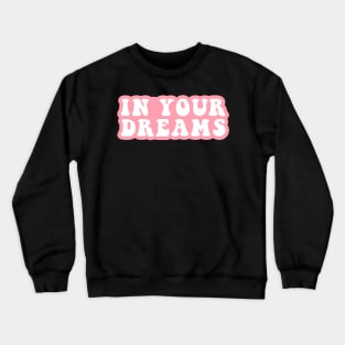 In Your Dreams Crewneck Sweatshirt